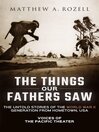 Cover image for The Things Our Fathers Saw-The Untold Stories of the World War II Generation from Hometown, USA-Voices of the Pacific Theater